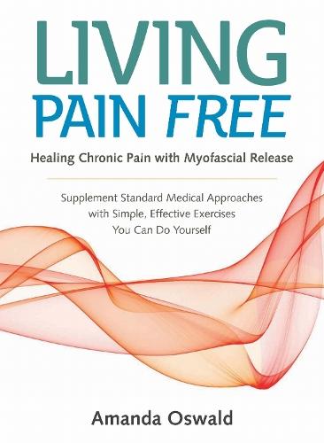 Living Pain Free: Healing Chronic Pain with Myofascial Release