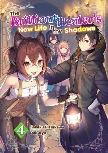 The Brilliant Healer's New Life in the Shadows: Volume 4 (Light Novel)