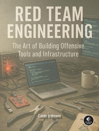 Red Team Engineering: The Art of Building Offensive Tools and Infrastructure