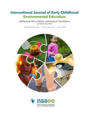 International Journal of Early Childhood Environmental Education--Volume 5, No.2: Addressing Policy, Practice, and Research That Matters