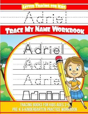 Adriel Letter Tracing for Kids Trace my Name Workbook: Tracing Books for Kids ages 3 - 5 Pre-K & Kindergarten Practice Workbook