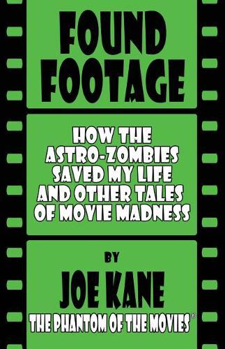 Found Footage: How the Astro-Zombies Saved My Life and Other Tales of Movie Madness
