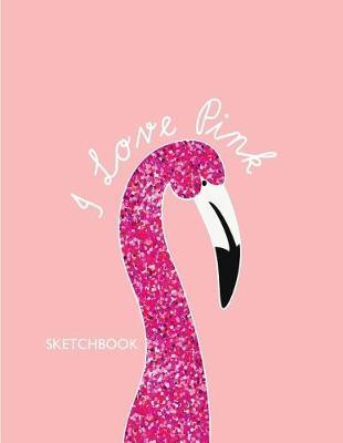 I love pink sketchbook: Pink flamingo on pink cover (8.5 x 11) inches 110 pages, Blank Unlined Paper for Sketching, Drawing, Whiting, Journaling & Doodling