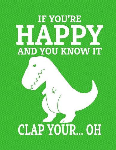 Dinosaur If You're Happy And You Know It Clap Your Oh Notebook - Wide Ruled: 8.5 x 11 - 200 Pages - School Student Teacher Office