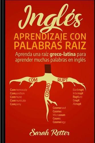 Ingles: Aprendizaje con Palabras Raiz: Aprenda una raiz greco-latina para aprender muchas palabras en ingles. Incremente rapidamente su vocabulario en ingles con las raices de origen en griego y en latin.