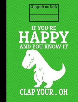 Dinosaur If You're Happy And You Know It Composition Notebook - 5x5 Quad Ruled: 7.44 x 9.69 - 200 Pages - Graph Paper - School Student Teacher Office
