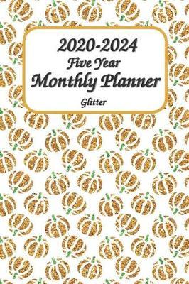 2020-2024 Five Year Glitter Monthly Planner: 60-Month Planner Vertical Planner Calendar - See It Bigger Planner Get Sh*t Done Calendar Set Goals and Crush Them Improve Productivity Time Management Self Esteem & Improvement 6x9