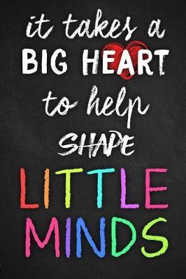 It Takes Big Heart to Help Shape Little Minds: Teacher Appreciation Gift - Thoughtful Teacher Gift for Teacher Appreciation Day / Thank You / Teacher's Day / Retirement / Year End Gift