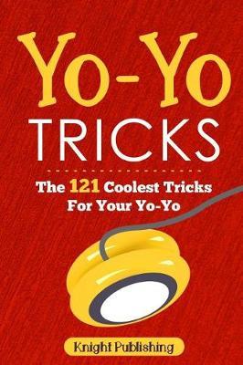 Yo-Yo Tricks: The 121 Coolest Tricks For Your Yo-Yo