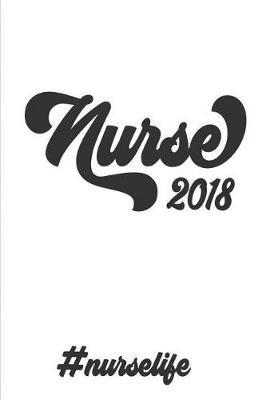 Nurse 2018 #nurselife: Nurse Journal - Nurse Notebook - 6 X 9 Sized, 100 Pages - Nurse Memories, Quotes and Storeis - Nursing Memory Notebook - Nurse Graduation Gift - Nurse Week Gift - Nursing Students Graduates Practitioners