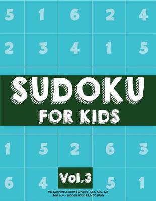 Sudoku For Kids: Sudoku Puzzle Book For Kids (4x4, 6x6, 9x9) Age 6-10 - Sudoku Book Easy to Hard Volume.3: Sudoku For Kids