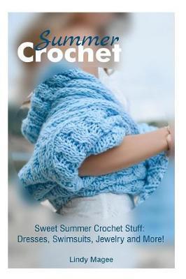 Summer Crochet: Sweet Summer Crochet Stuff: Dresses, Swimsuits, Jewelry and More!: (Crochet Jewelry, Crochet Footwear)