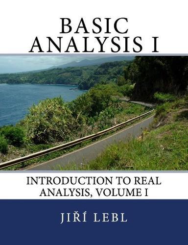 Basic Analysis I: Introduction to Real Analysis, Volume I