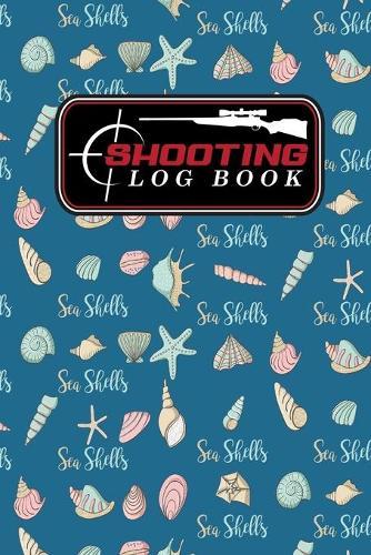 Shooting Log Book: Shooters Data Book, Shooting Data Book, Shooting Record Book, Shot Recording with Target Diagrams, Cute Sea Shells Cover