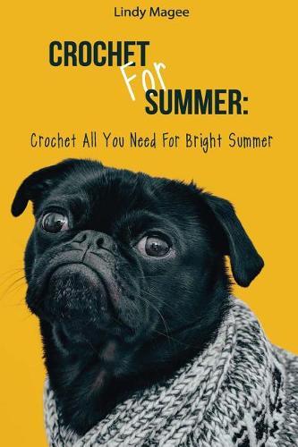 Crochet For Summer: Crochet All You Need For Bright Summer: (Summer Crochet Projects)
