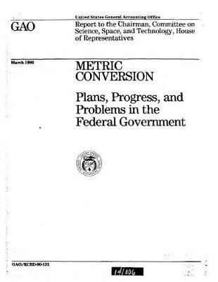 Metric Conversion: Plans, Progress, and Problems in the Federal Government