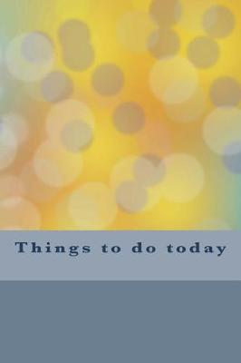 Things to do today: Checklist, Things to do 6x9 inch 120 Page There are lots of things to get done, so this To-Do Checklist Notebook is perfect for organized and free of the worry of forgetting something.