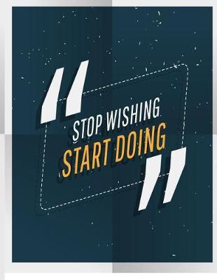Stop wishing start doing: Stop wishing start doing cover and Dot Graph Line Sketch pages, Extra large (8.5 x 11) inches, 110 pages, White paper, Sketch, Draw and Paint