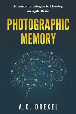 Photographic Memory: Advanced Strategies to Develop an Agile Brain