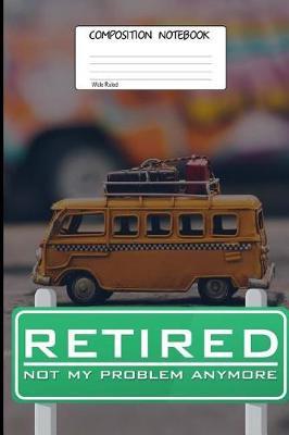 Retired Not My Problem Anymore: Retired Signage 100 Blank Lined Page Softcover Journal, Wide Ruled Composition Notebook, 6x9 Spacescape Design Cover Note Book