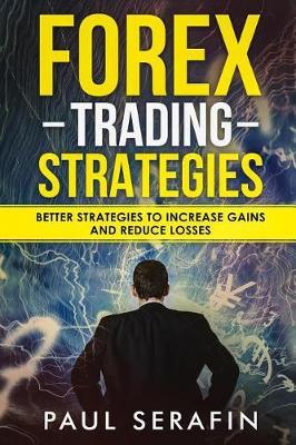 Forex Trading Strategies: Better Strategies to Increase Gains and Reduce Losses
