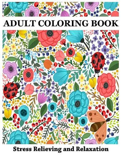 Adult Coloring Book: Coloring Books for Adults, Flowers, Animals and Garden Designs Stress Relieving Patterns