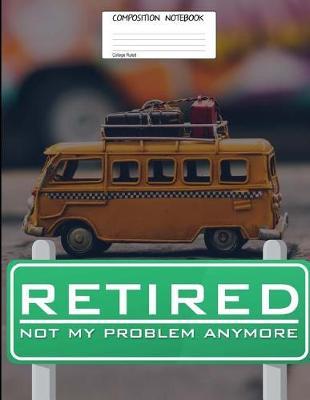 Composition Note Book College Ruled: Just Retired Signage Lined Page Softcover Journal, 8.5 X 11 Bus Design Cover Note Book