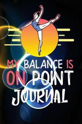 Ballet Journal My Balance Is On Point: Ballet Notebook 200 Pages Lined Page Softcover My Balance Is On Point Ballet Journal College Ruled Lined Paper Composition Notebook, 6x9 Blank Line