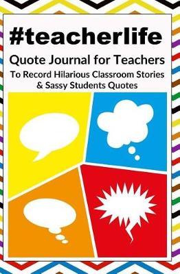 #teacherlife: Quote Journal for Teachers to Record Hilarious Classroom Stories & Sassy Quotes - V3