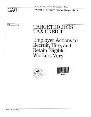 Targeted Jobs Tax Credit: Employer Actions to Recruit, Hire, and Retain Eligible Workers Vary