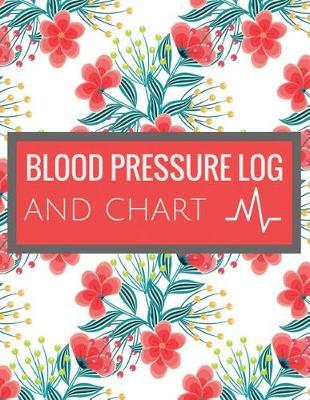 Blood Pressure Log and Chart: Blood Pressure Log Book with Blood Pressure Chart Floral Design for Daily Personal Record and your health Monitor Tracking Numbers of Blood Pressure: size 8.5x11 Inches Extra Large Made In USA