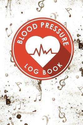 Blood Pressure Log Book: Blood Diary, Blood Pressure Monitoring Sheet, Blood Pressure Log Form, Daily Blood Pressure Chart