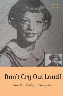 Don't Cry Out Loud!: The Early Life of Sandra Mullings Levingston