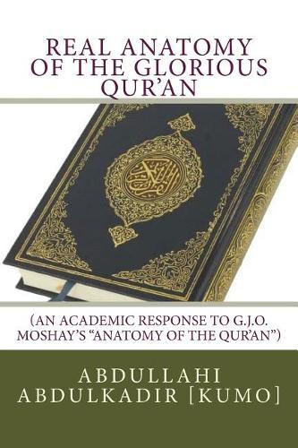 Real Anatomy of the Glorious Qur'an: "(An Academic Response to G.J.O. Moshay's ""Anatomy of the Qur'an"")"