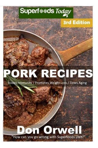 Pork Recipes: Over 60+ Low Carb Pork Recipes, Dump Dinners Recipes, Quick & Easy Cooking Recipes, Antioxidants & Phytochemicals, Soups Stews and Chilis, Slow Cooker Recipes