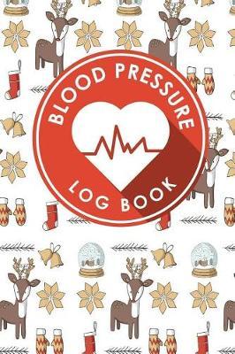 Blood Pressure Log Book: Blood Pressure Journal, Blood Pressure Tracking Chart, Blood Pressure Monitoring Form, Track Blood Pressure