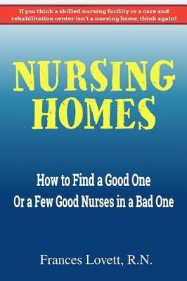 Nursing Homes: How to Find a Good One Or a Few Good Nurses in a Bad One