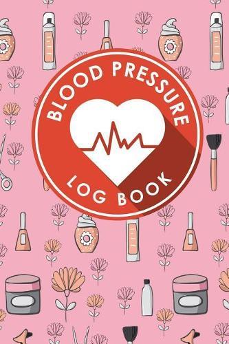 Blood Pressure Log Book: Blood Pressure Diary Template, Blood Pressure Recording Log, Blood Pressure Monitor Book, Recording Blood Pressure Chart