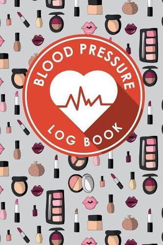 Blood Pressure Log Book: Blood Pressure Chart To Fill In, Blood Pressure Record Book, Blood Pressure Logbook, Home Blood Pressure Monitoring Form
