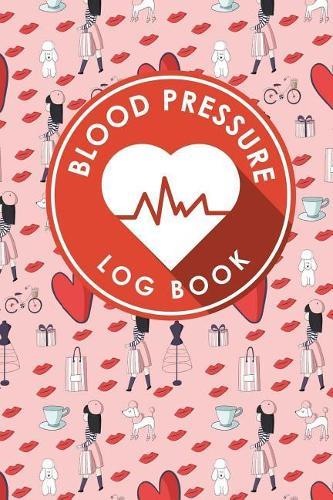 Blood Pressure Log Book: Blood Pressure Chart To Fill In, Blood Pressure Record Book, Blood Pressure Logbook, Home Blood Pressure Monitoring Form