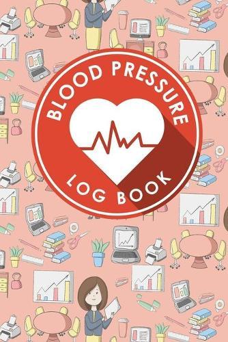 Blood Pressure Log Book: Blood Pressure Chart To Fill In, Blood Pressure Record Book, Blood Pressure Logbook, Home Blood Pressure Monitoring Form