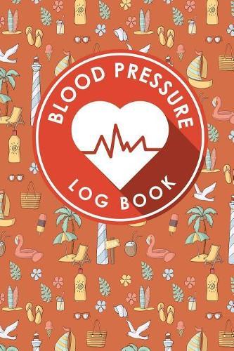 Blood Pressure Log Book: Blood Pressure Book Tracker, Blood Pressure Reading Log, Blood Pressure Log Sheets, Home Blood Pressure Log
