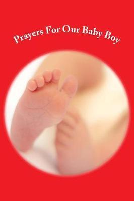 Prayers For Our Baby Boy: (Prayer Journal, Lined Journal, Diary, 6x9)