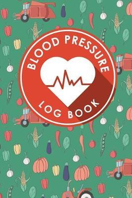 Blood Pressure Log Book: Blood Pressure Journal, Blood Pressure Tracking Chart, Blood Pressure Monitoring Form, Track Blood Pressure