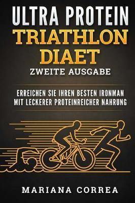 ULTRA PROTEIN TRIATHLON DiAET ZWEITE AUSGABE: ERREICHEN SIE IHREN BESTEN IRONMAN MiT LECKERER PROTEINREICHER NAHRUNG