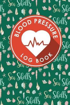 Blood Pressure Log Book: Blood Pressure Journal, Blood Pressure Tracking Chart, Blood Pressure Monitoring Form, Track Blood Pressure