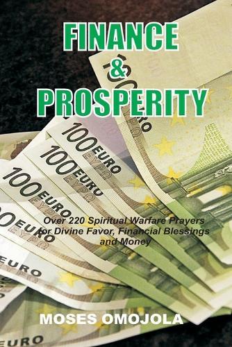 Finance & Prosperity: Over 220 Spiritual Warfare Prayers for Divine Favor, Financial Blessings and Money