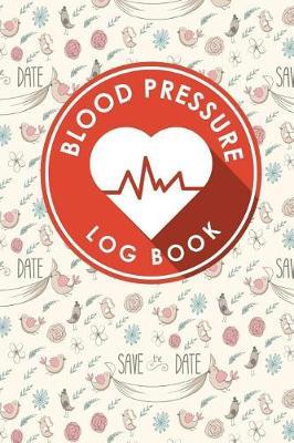 Blood Pressure Log Book: Blood Diary, Blood Pressure Monitoring Sheet, Blood Pressure Log Form, Daily Blood Pressure Chart