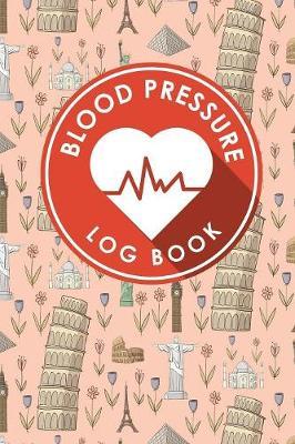 Blood Pressure Log Book: Blood Pressure Journal, Blood Pressure Tracking Chart, Blood Pressure Monitoring Form, Track Blood Pressure