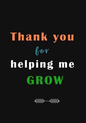 Thank You For Helping Me Grow: A Journal containing Popular Inspirational Quotes